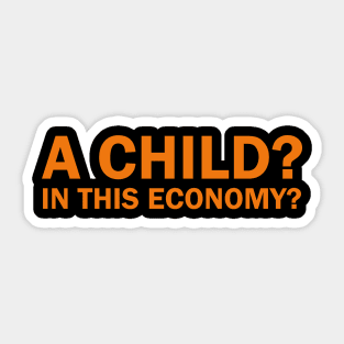 A child? In this economy? Sticker